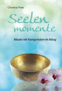 Buch_Seelenemomente_Rituale_mit_Klangschalen_im_Alltag_Christina_Plate